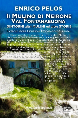 IL MULINO DI NEIRONE DINTORNI ED ALTRE STORIE DI MULINI - Fotografia e testi di Enrico Pelos - Enrico Pelos Editore